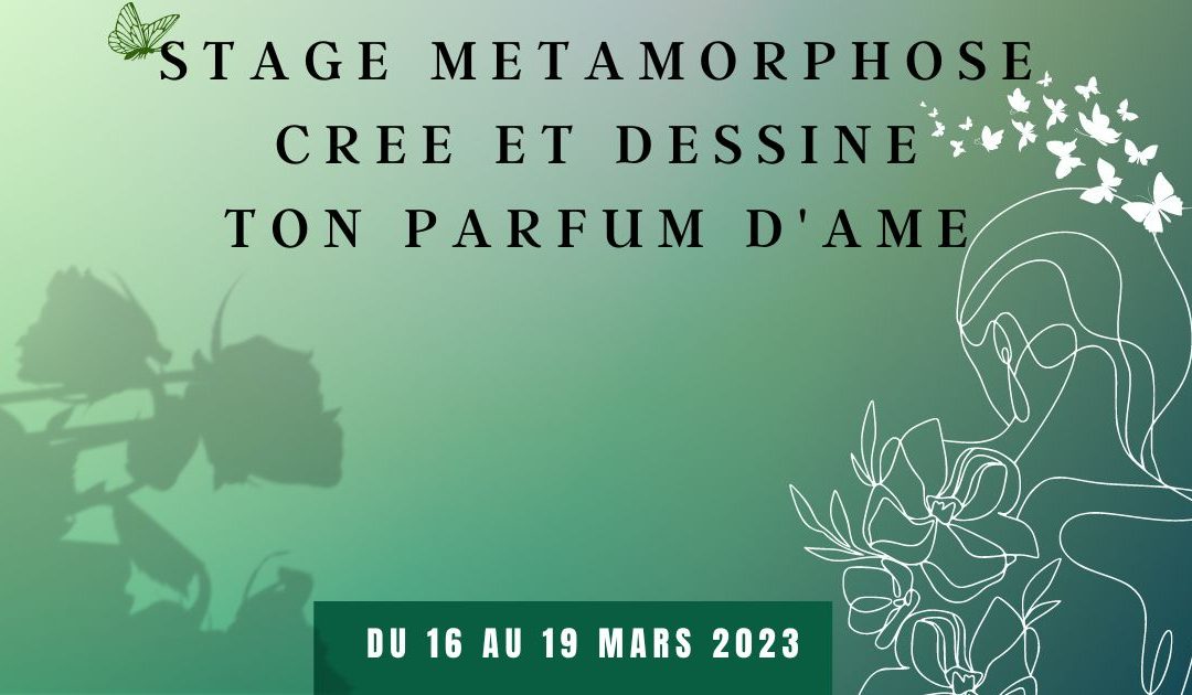 Stage Métamorphose Crée et Dessine ton Parfum d’âme du 16 au 19 mars